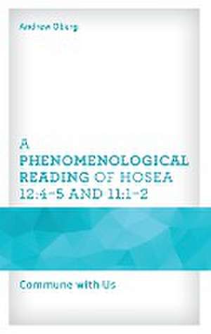 A Phenomenological Reading of Hosea 12:4-5 and 11:1-2 de Andrew Oberg