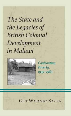 The State and the Legacies of British Colonial Development in Malawi de Gift Wasambo Kayira