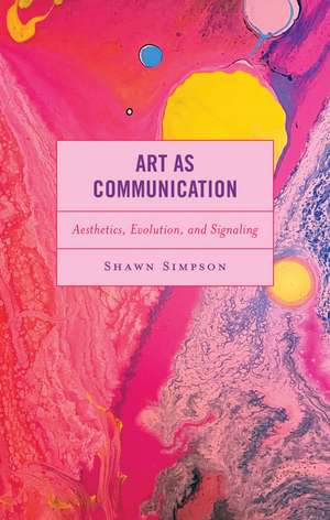 Art as Communication: Aesthetics, Evolution, and Signaling de Shawn Simpson