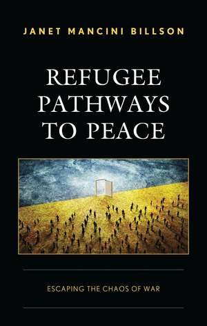 Refugee Pathways to Peace: Escaping the Chaos of War de Janet Mancini Billson