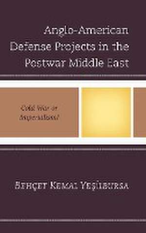 Anglo-American Defense Projects in the Postwar Middle East de Behçet Kemal Yesilbursa