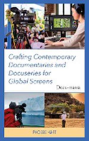 Crafting Contemporary Documentaries and Docuseries for Global Screens de Phoebe Hart