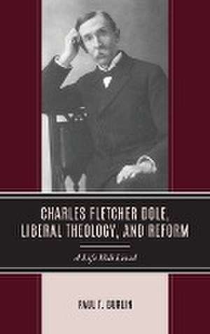 Charles Fletcher Dole, Liberal Theology, and Reform de Paul T. Burlin