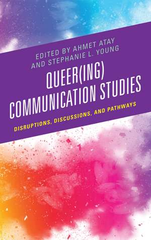 Queer(ing) Communication Studies: Disruptions, Discussions, and Pathways de Ahmet Atay