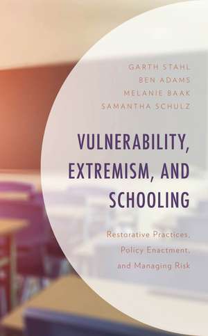 Vulnerability, Extremism, and Schooling: Restorative Practices, Policy Enactment, and Managing Risk de Garth Stahl