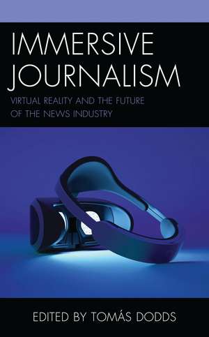 Immersive Journalism: Virtual Reality and the Future of the News Industry de Tomás Dodds