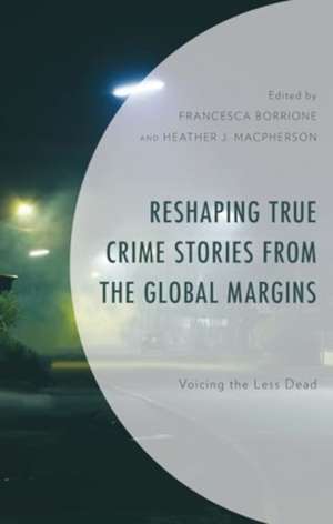 Reshaping True Crime Stories from the Global Margins de Francesca Borrione