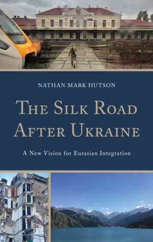 The Silk Road After Ukraine de Nathan Mark Hutson