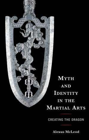 Myth and Identity in the Martial Arts de Alexus Mcleod