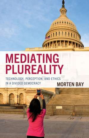 Mediating Plureality: Technology, Perception, and Ethics in a Divided Democracy de Morten Bay
