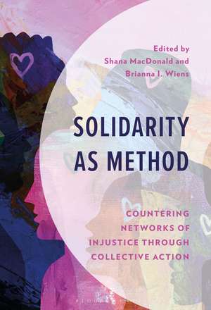 Solidarity as Method: Countering Networks of Injustice Through Collective Action de Brianna I. Wiens
