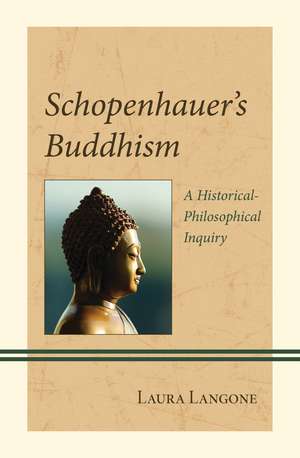 Schopenhauer's Buddhism: A Historical-Philosophical Inquiry de Laura Langone