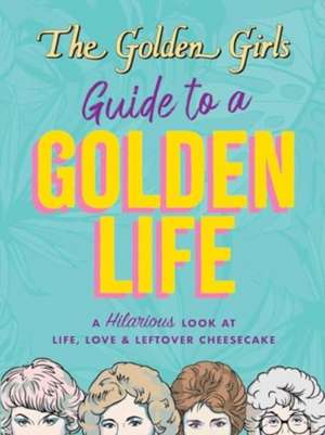 The Golden Girls Guide to a Golden Life de Michelle Lange