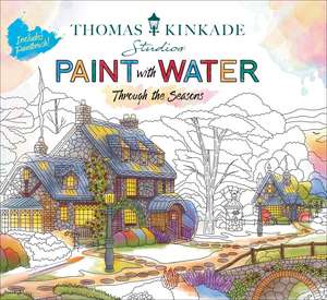 Thomas Kinkade Paint with Water: Through the Seasons de Editors of Thunder Bay Press