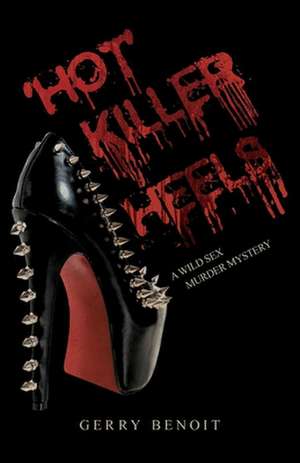 'Hot' Killer Heels: A Wild Sex Murder Mystery de Gerry Benoit