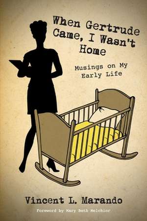 When Gertrude Came, I Wasn't Home: Musings on My Early Life de Vincent Marando