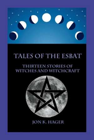 Tales of the Esbat: Thirteen Stories of Witches and Witchcraft de Jon K. Hager