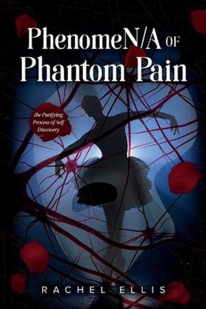 Phenomen/A of Phantom Pain: The Purifying Process of Self Discovery de Rachel Ellis