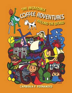 The Incredible Coffee Adventures Around the World de Cambraia F. Fernandes