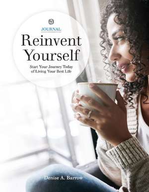 Reinvent Yourself: Start Your Journey Today of Living Your Best Life de Denise Barrow