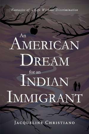 An American Dream for an Indian Immigrant: Fantasies of a Life Without Discrimination de Jacqueline Christiano