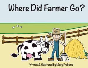 Where Did Farmer Go? de Mary Frabotta