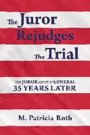 The Juror Rejudges The Trial: The Juror and the General 35 years later de M Patricia Roth