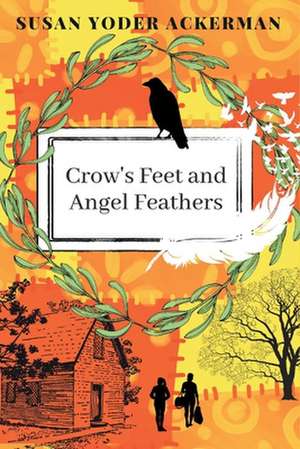 Crow's Feet and Angel Feathers de Susan Yoder Ackerman