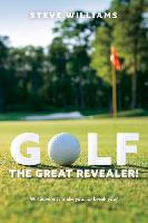 Golf... The Great Revealer!: Will adversity make you... or break you? de Steve Williams