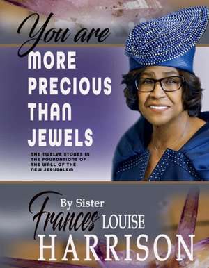 You Are More Precious Than Jewels: The Twelve Stones in the Foundations of the Wall of the New Jerusalem de Frances Louise Harrison