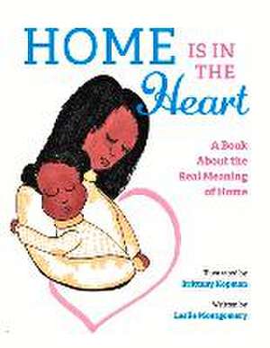 Home Is in the Heart: A Book about the Real Meaning of Home de Leslie Montgomery