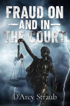 Fraud On--And In--The Court de D'Arcy Straub