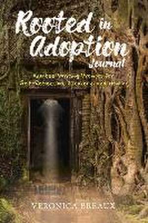 Rooted in Adoption Journal: Adoptee Writing Prompts for Self-Reflection, Discovery, and Healing de Veronica Breaux