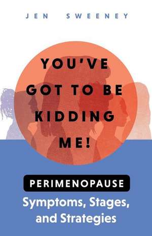 You've Got to Be Kidding Me!: Perimenopause Symptoms, Stages & Strategies de Jen Sweeney