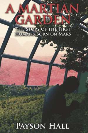 A Martian Garden: The Story of the First Humans Born on Mars Volume 1 de Payson Hall