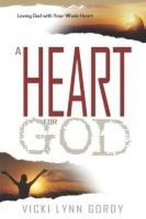 A Heart for God: Loving God with Your Whole Heart de Vicki Lynn Gordy