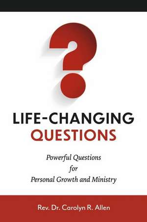 Life-Changing Questions: Powerful Questions for Personal Growth and Ministry de Carolyn R. Allen