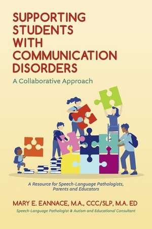 Supporting Students with Communication Disorders. A Collaborative Approach: A Resource for Speech-Language Pathologists, Parents and Educators de Mary E. Eannace