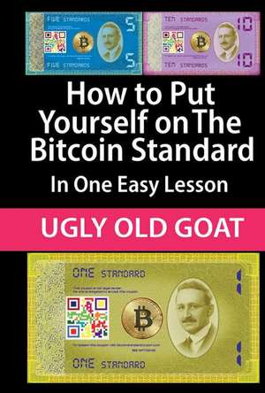 How to Put Yourself on The Bitcoin Standard:: In One Easy Lesson de Ugly Old Goat