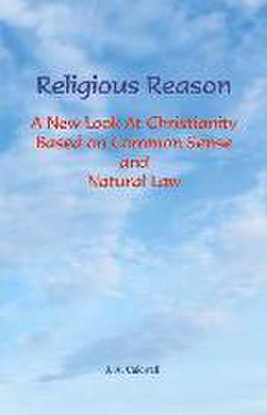 Religious Reason: A New Look at Christianity Based on Common Sense and Natural Law de A. Caldwell