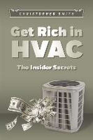 Get Rich in HVAC: The Insider Secrets de Christopher Smith