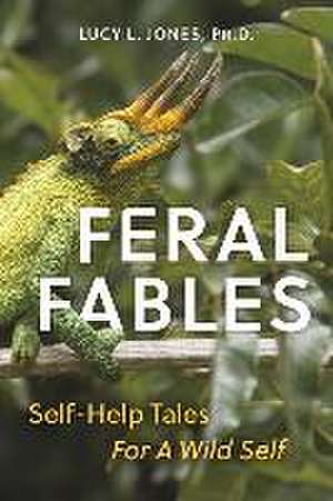 Feral Fables: Self-Help Tales for a Wild Self de Lucy Jones