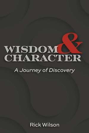 Wisdom and Character: A Journey of Discovery de Rick Wilson