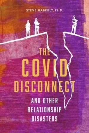 The Covid Disconnect: and Other Relationship Disasters de Steve Haberly, PhD