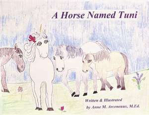 A Horse Named Tuni de Anne M. Arceneaux M.Ed.