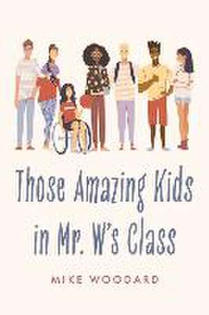 Those Amazing Kids in Mr. W's Class de Mike Woodard