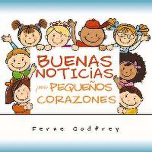 Buenas Noticias Para Pequeños Corazones. de Ferne Godfrey