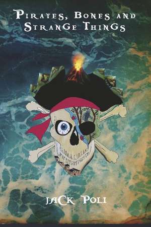 Pirates, Bones and Strange Things de Jack Poli