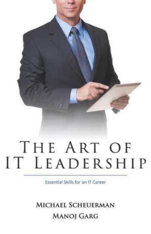 The Art of IT Leadership: Essential Skills for an IT Career de Mike Scheuerman