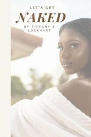 Let's Get Naked de Tiffany B. Lockhart